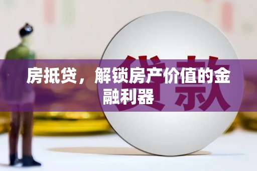 古浪房抵贷，解锁房产价值的金融利器