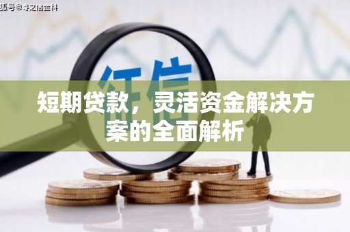 古浪短期贷款，灵活资金解决方案的全面解析