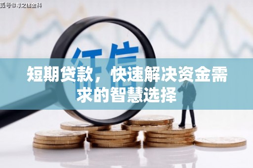 古浪短期贷款，快速解决资金需求的智慧选择
