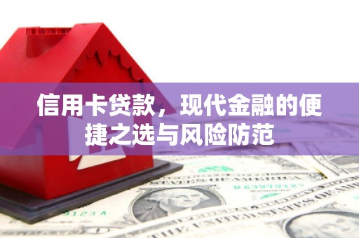 古浪信用卡贷款，现代金融的便捷之选与风险防范