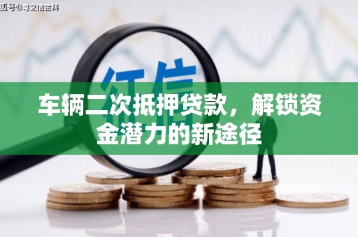 古浪车辆二次抵押贷款，解锁资金潜力的新途径