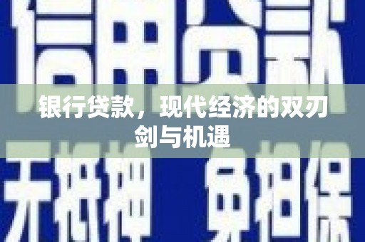 古浪银行贷款，现代经济的双刃剑与机遇