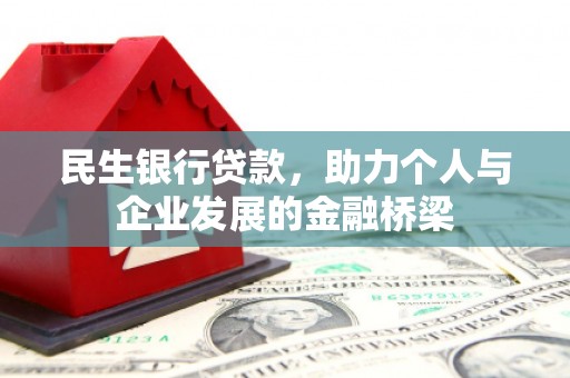 古浪民生银行贷款，助力个人与企业发展的金融桥梁