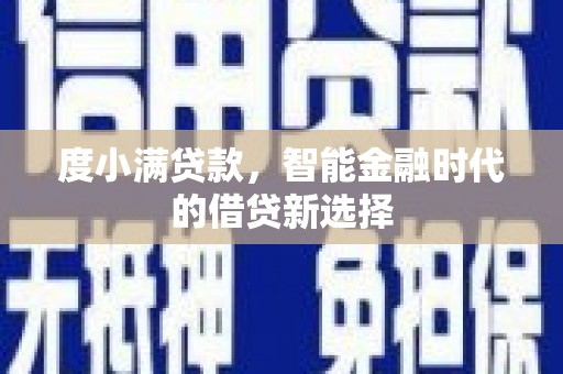 古浪度小满贷款，智能金融时代的借贷新选择
