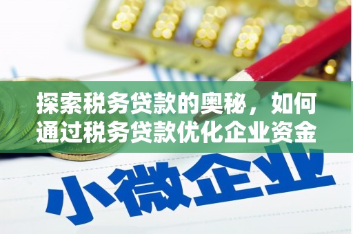 古浪探索税务贷款的奥秘，如何通过税务贷款优化企业资金流