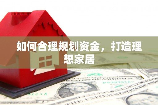 古浪如何合理规划资金，打造理想家居