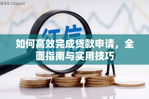 古浪如何高效完成贷款申请，全面指南与实用技巧