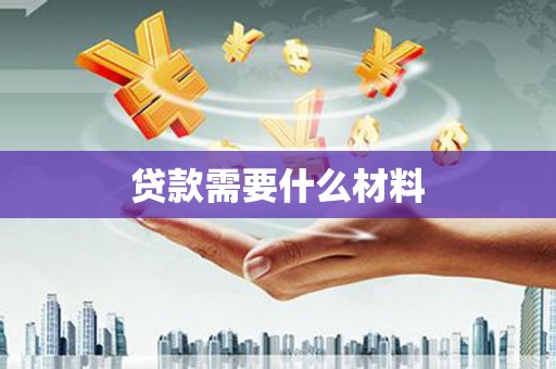 古浪贷款需要什么材料