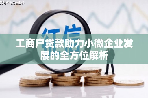 古浪工商户贷款助力小微企业发展的全方位解析