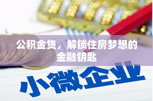 古浪公积金贷，解锁住房梦想的金融钥匙