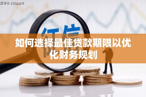 古浪如何选择最佳贷款期限以优化财务规划