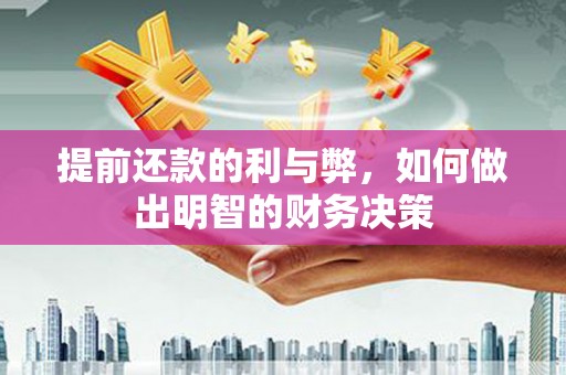 古浪提前还款的利与弊，如何做出明智的财务决策