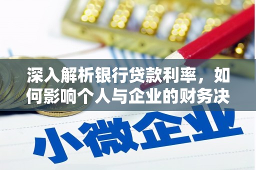 古浪深入解析银行贷款利率，如何影响个人与企业的财务决策