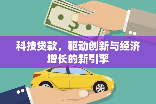古浪科技贷款，驱动创新与经济增长的新引擎