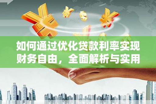 古浪如何通过优化贷款利率实现财务自由，全面解析与实用策略