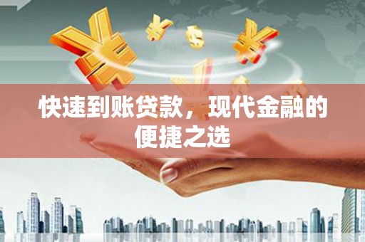 古浪快速到账贷款，现代金融的便捷之选
