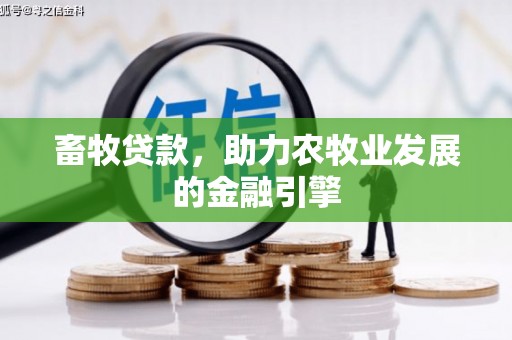 古浪畜牧贷款，助力农牧业发展的金融引擎