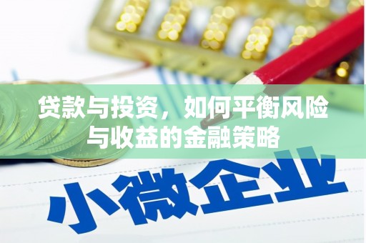 古浪贷款与投资，如何平衡风险与收益的金融策略
